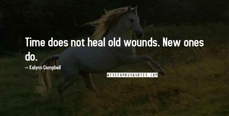 Kalynn Campbell Quotes: Time does not heal old wounds. New ones do.