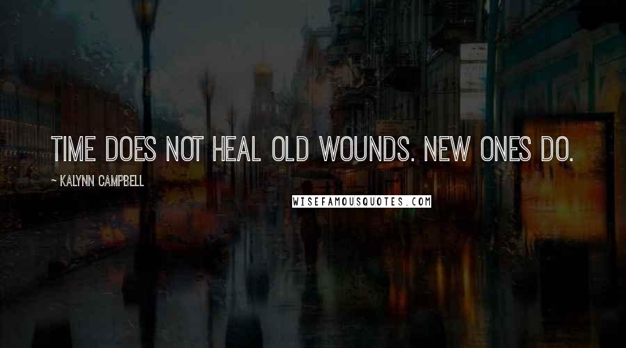 Kalynn Campbell Quotes: Time does not heal old wounds. New ones do.