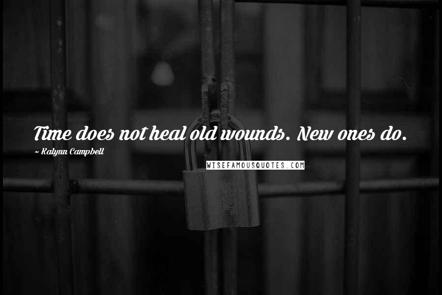 Kalynn Campbell Quotes: Time does not heal old wounds. New ones do.