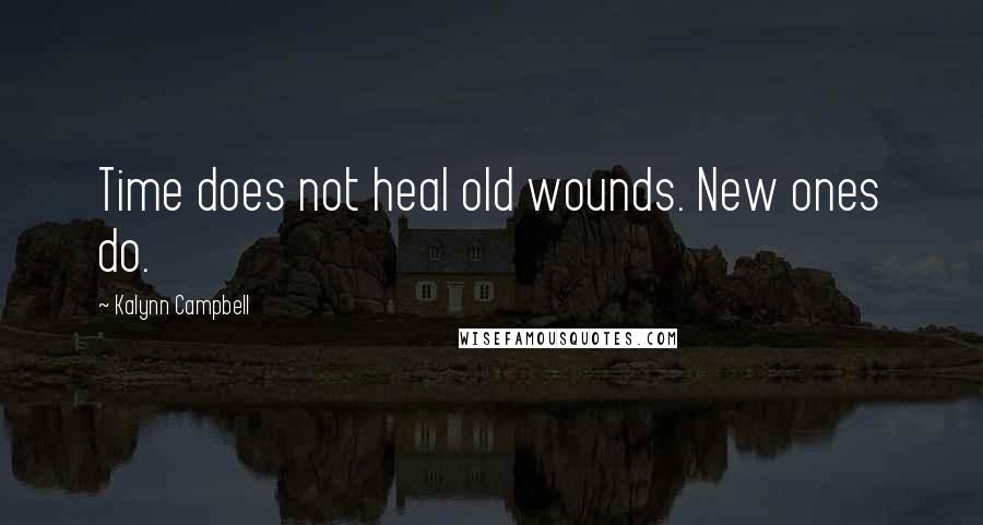 Kalynn Campbell Quotes: Time does not heal old wounds. New ones do.