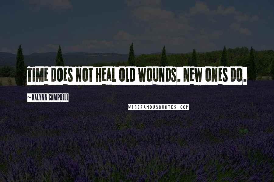 Kalynn Campbell Quotes: Time does not heal old wounds. New ones do.