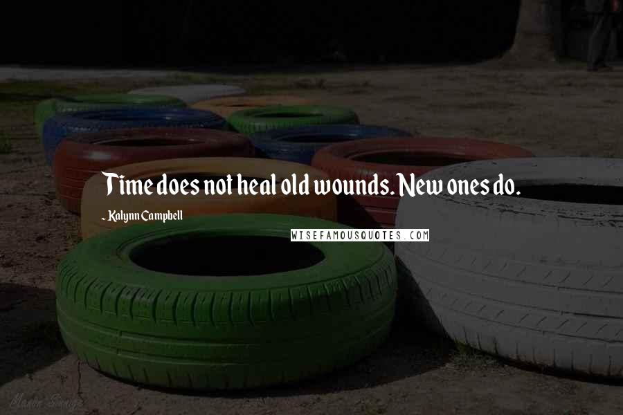 Kalynn Campbell Quotes: Time does not heal old wounds. New ones do.