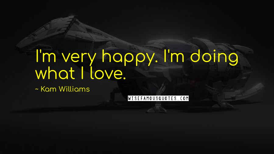 Kam Williams Quotes: I'm very happy. I'm doing what I love.