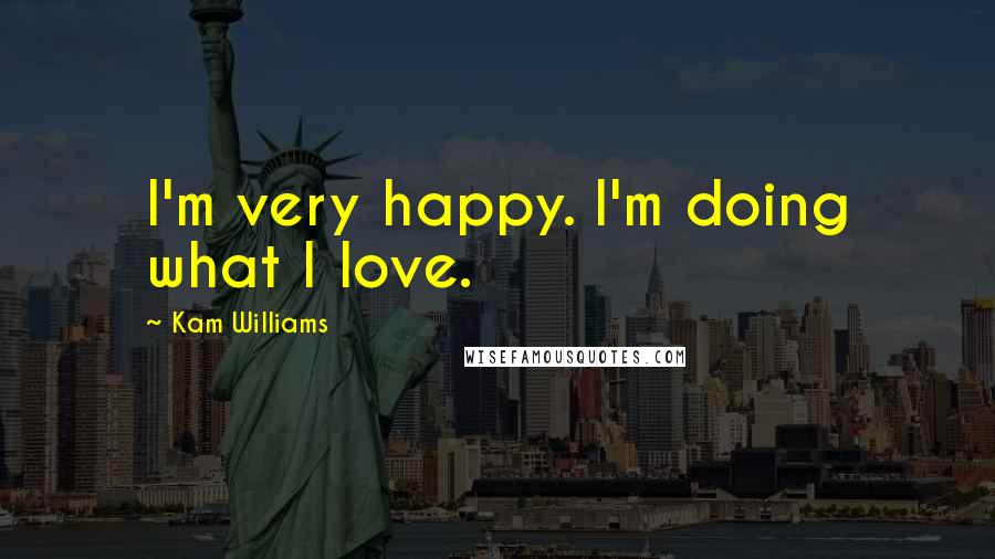 Kam Williams Quotes: I'm very happy. I'm doing what I love.
