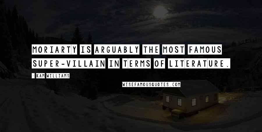 Kam Williams Quotes: Moriarty is arguably the most famous super-villain in terms of literature.