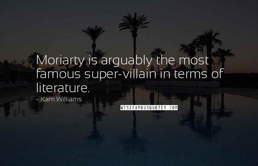 Kam Williams Quotes: Moriarty is arguably the most famous super-villain in terms of literature.