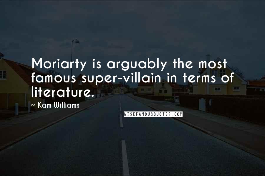 Kam Williams Quotes: Moriarty is arguably the most famous super-villain in terms of literature.