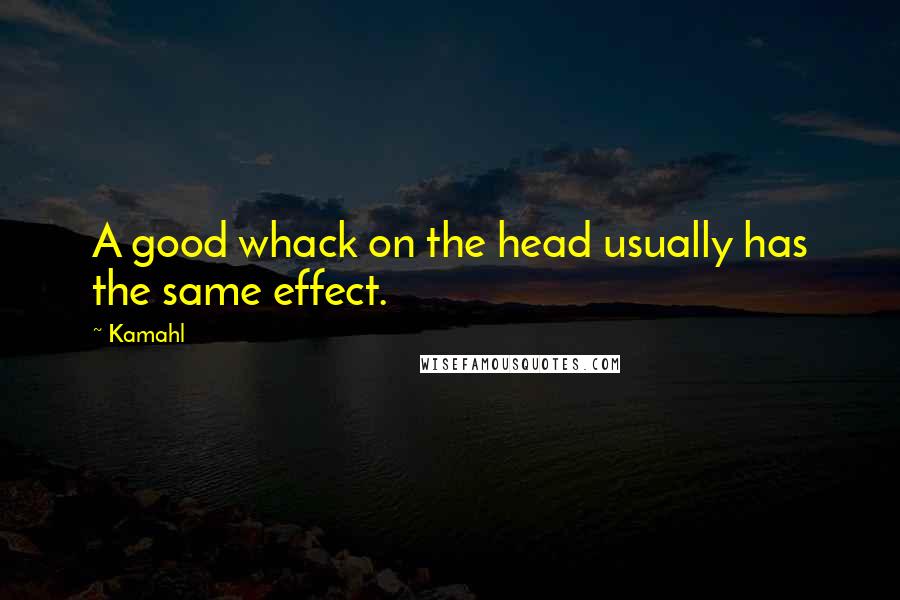 Kamahl Quotes: A good whack on the head usually has the same effect.
