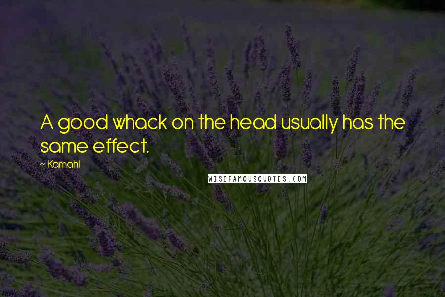 Kamahl Quotes: A good whack on the head usually has the same effect.