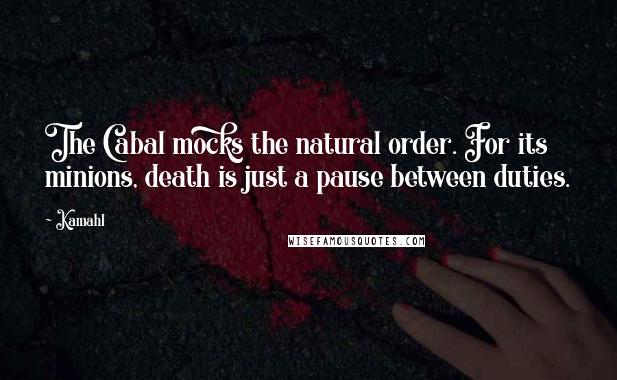 Kamahl Quotes: The Cabal mocks the natural order. For its minions, death is just a pause between duties.