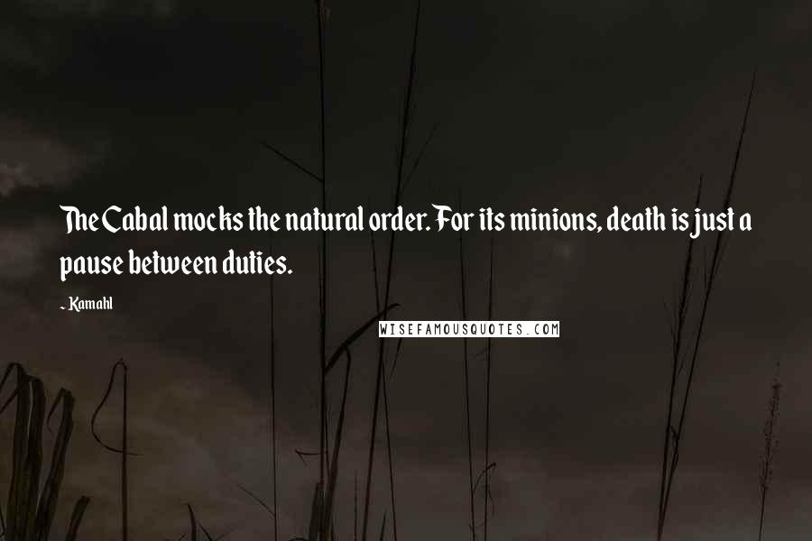 Kamahl Quotes: The Cabal mocks the natural order. For its minions, death is just a pause between duties.