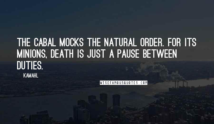 Kamahl Quotes: The Cabal mocks the natural order. For its minions, death is just a pause between duties.