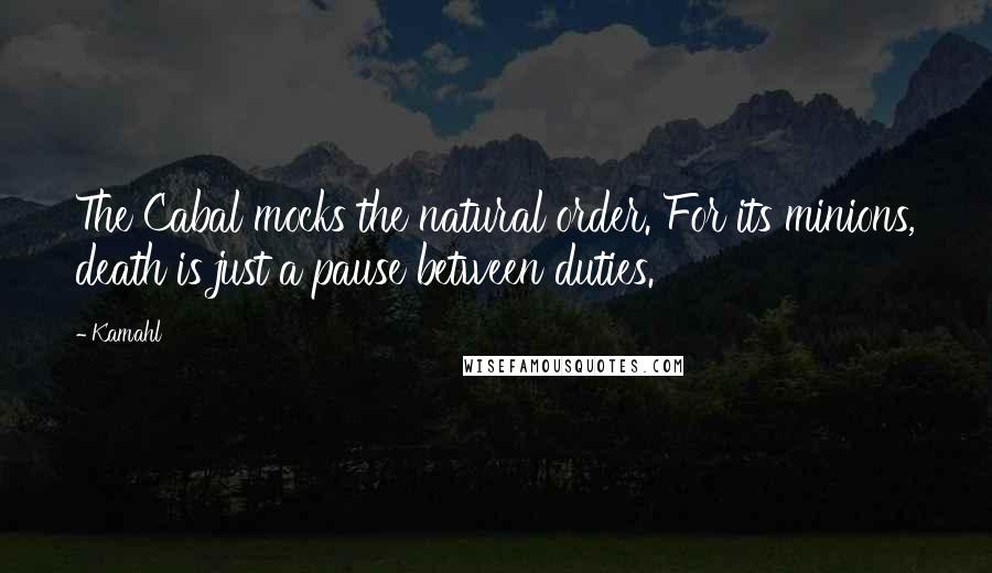 Kamahl Quotes: The Cabal mocks the natural order. For its minions, death is just a pause between duties.