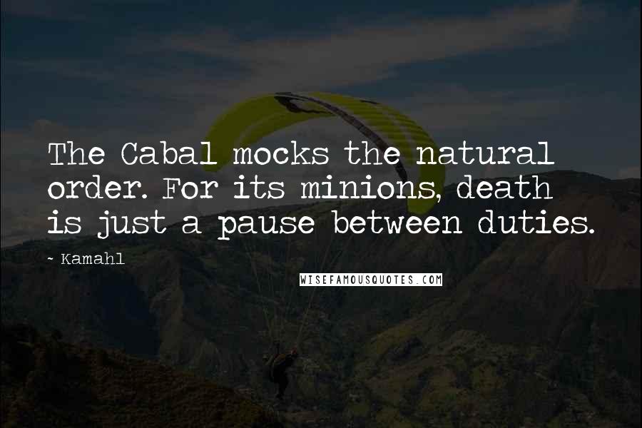 Kamahl Quotes: The Cabal mocks the natural order. For its minions, death is just a pause between duties.