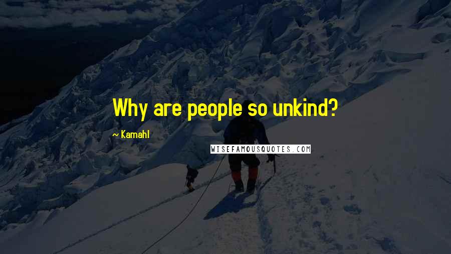 Kamahl Quotes: Why are people so unkind?