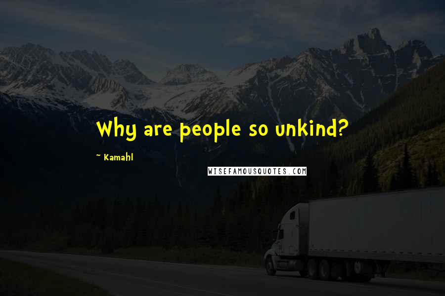 Kamahl Quotes: Why are people so unkind?