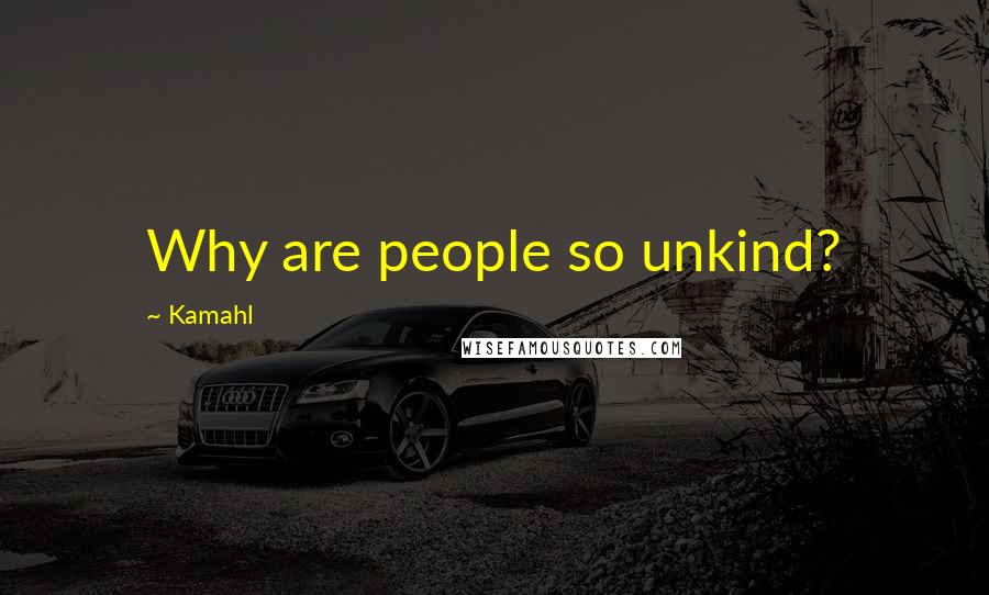 Kamahl Quotes: Why are people so unkind?