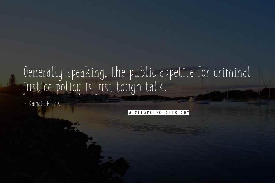 Kamala Harris Quotes: Generally speaking, the public appetite for criminal justice policy is just tough talk.