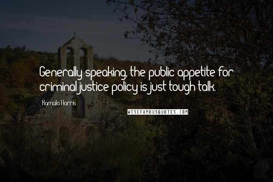 Kamala Harris Quotes: Generally speaking, the public appetite for criminal justice policy is just tough talk.