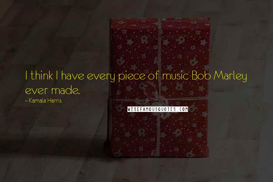 Kamala Harris Quotes: I think I have every piece of music Bob Marley ever made.