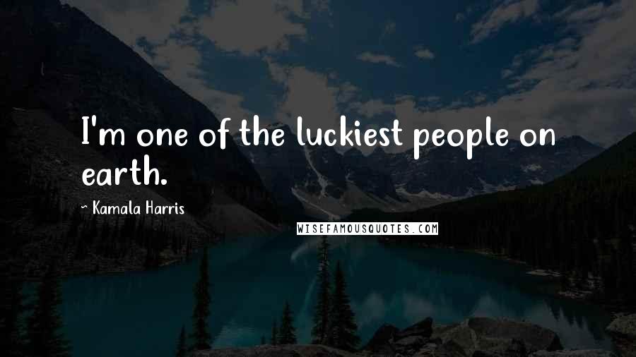 Kamala Harris Quotes: I'm one of the luckiest people on earth.