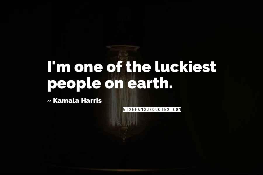 Kamala Harris Quotes: I'm one of the luckiest people on earth.