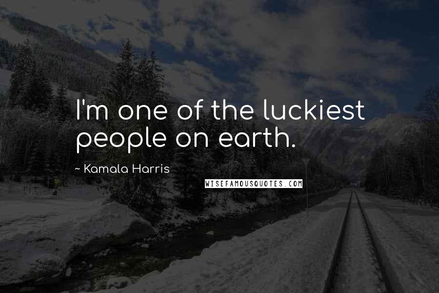 Kamala Harris Quotes: I'm one of the luckiest people on earth.