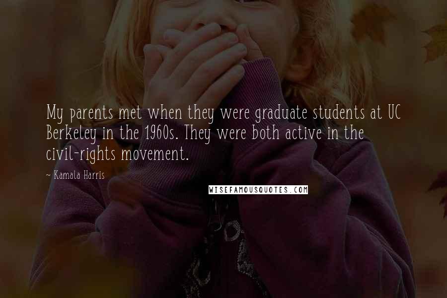 Kamala Harris Quotes: My parents met when they were graduate students at UC Berkeley in the 1960s. They were both active in the civil-rights movement.