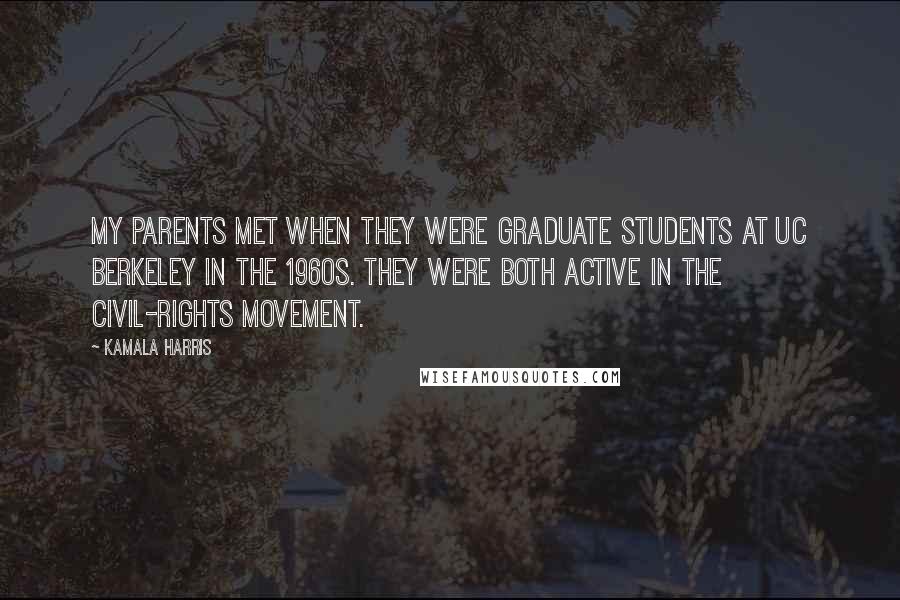 Kamala Harris Quotes: My parents met when they were graduate students at UC Berkeley in the 1960s. They were both active in the civil-rights movement.