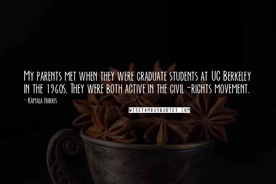 Kamala Harris Quotes: My parents met when they were graduate students at UC Berkeley in the 1960s. They were both active in the civil-rights movement.