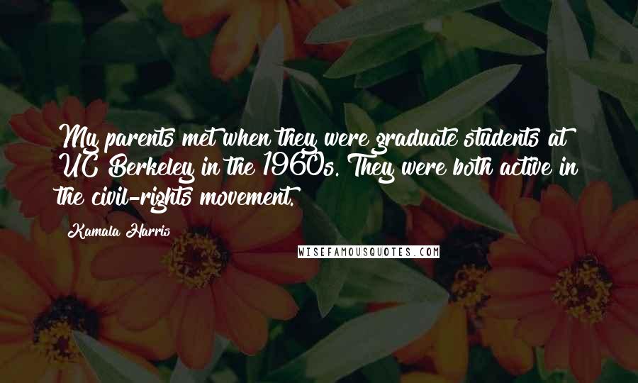 Kamala Harris Quotes: My parents met when they were graduate students at UC Berkeley in the 1960s. They were both active in the civil-rights movement.