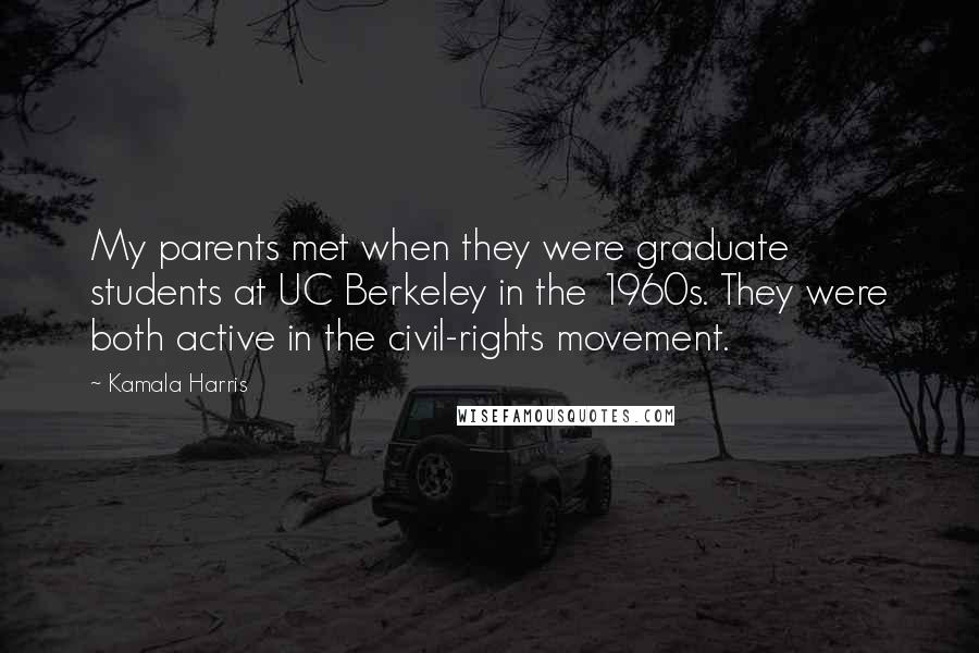 Kamala Harris Quotes: My parents met when they were graduate students at UC Berkeley in the 1960s. They were both active in the civil-rights movement.