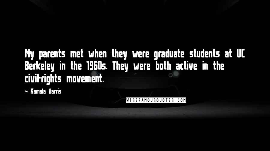 Kamala Harris Quotes: My parents met when they were graduate students at UC Berkeley in the 1960s. They were both active in the civil-rights movement.