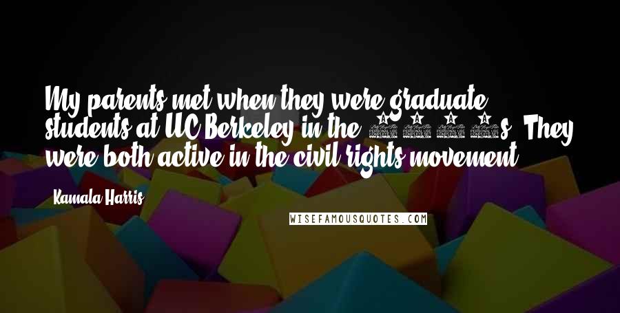 Kamala Harris Quotes: My parents met when they were graduate students at UC Berkeley in the 1960s. They were both active in the civil-rights movement.