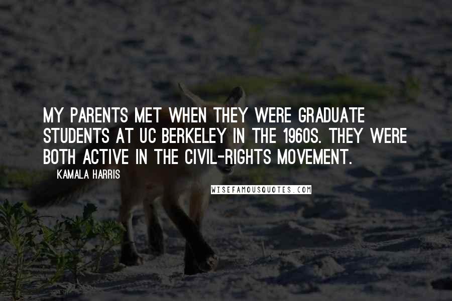 Kamala Harris Quotes: My parents met when they were graduate students at UC Berkeley in the 1960s. They were both active in the civil-rights movement.