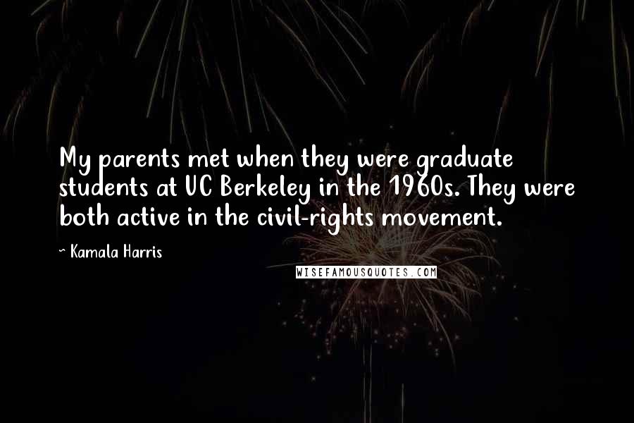 Kamala Harris Quotes: My parents met when they were graduate students at UC Berkeley in the 1960s. They were both active in the civil-rights movement.