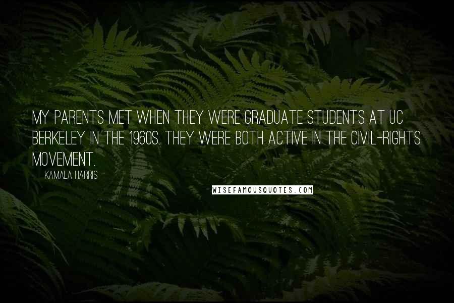 Kamala Harris Quotes: My parents met when they were graduate students at UC Berkeley in the 1960s. They were both active in the civil-rights movement.