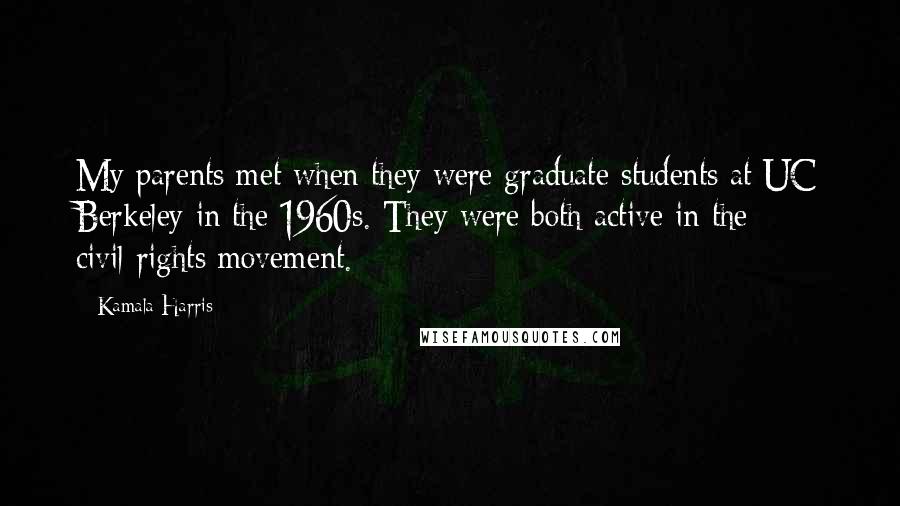 Kamala Harris Quotes: My parents met when they were graduate students at UC Berkeley in the 1960s. They were both active in the civil-rights movement.