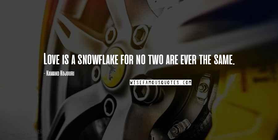 Kamand Kojouri Quotes: Love is a snowflake for no two are ever the same.