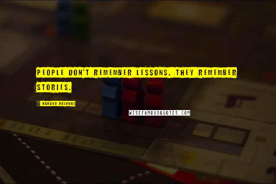 Kamand Kojouri Quotes: People don't remember lessons. They remember stories.