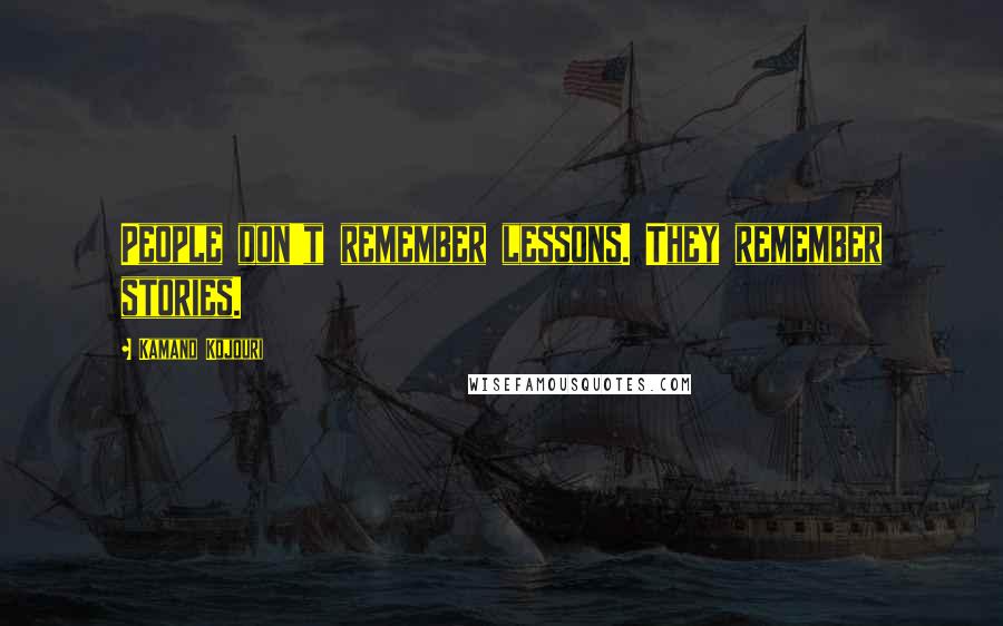 Kamand Kojouri Quotes: People don't remember lessons. They remember stories.