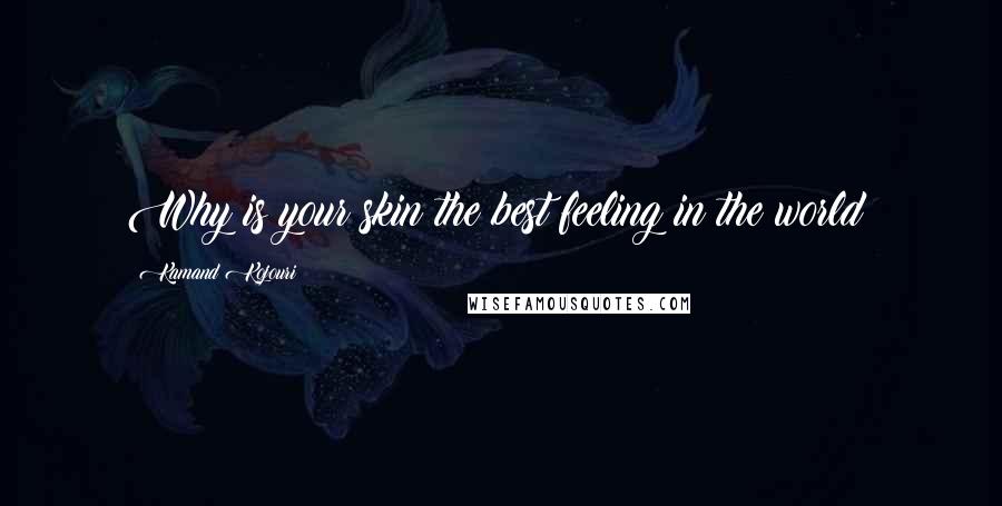 Kamand Kojouri Quotes: Why is your skin the best feeling in the world?