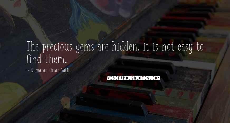 Kamaran Ihsan Salih Quotes: The precious gems are hidden, it is not easy to find them.