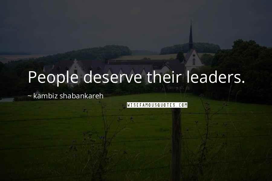 Kambiz Shabankareh Quotes: People deserve their leaders.