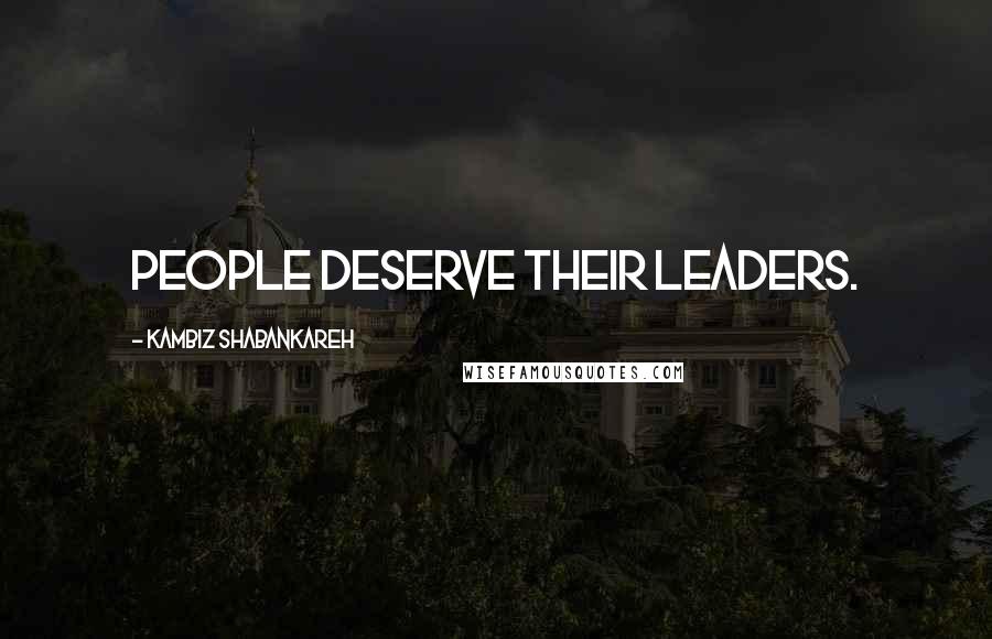 Kambiz Shabankareh Quotes: People deserve their leaders.