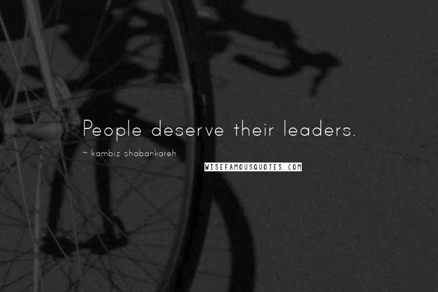 Kambiz Shabankareh Quotes: People deserve their leaders.