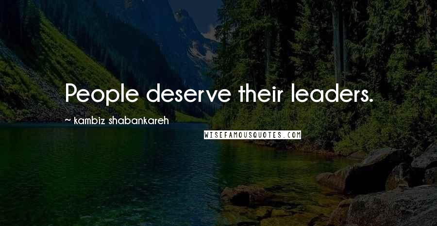 Kambiz Shabankareh Quotes: People deserve their leaders.