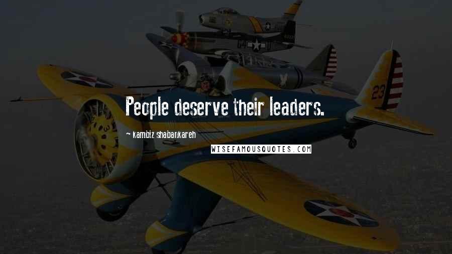 Kambiz Shabankareh Quotes: People deserve their leaders.