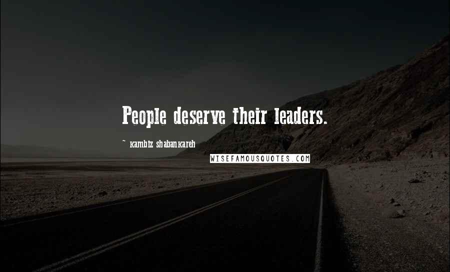 Kambiz Shabankareh Quotes: People deserve their leaders.
