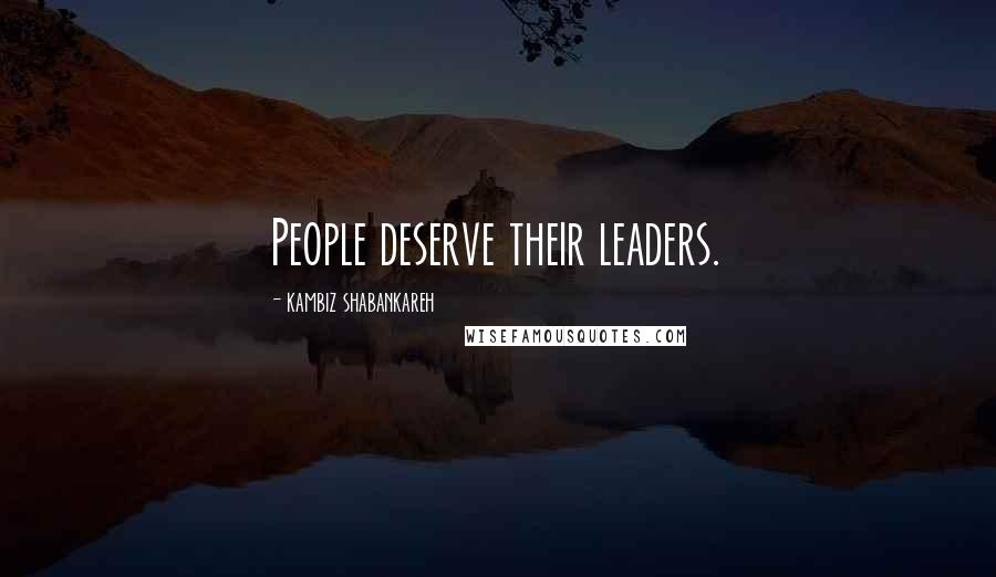 Kambiz Shabankareh Quotes: People deserve their leaders.